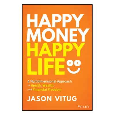 "Happy Money Happy Life: A Multidimensional Approach to Health, Wealth, and Financial Freedom" -