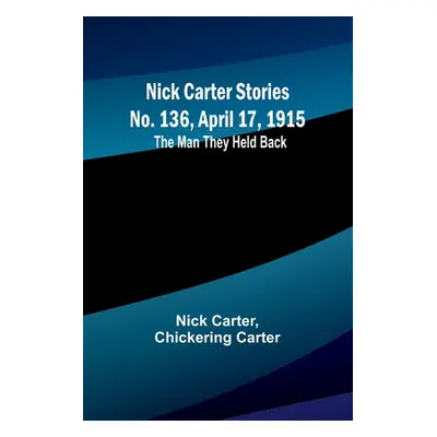 "Nick Carter Stories No. 136, April 17, 1915: The Man They Held Back" - "" ("Carter Nick")(Paper