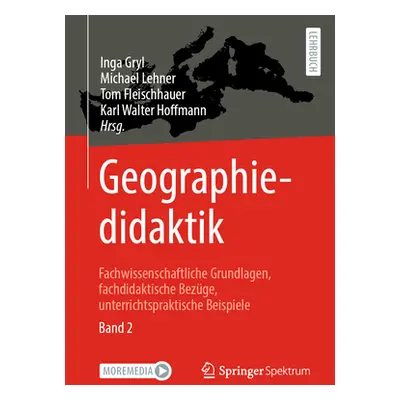 "Geographiedidaktik: Fachwissenschaftliche Grundlagen, Fachdidaktische Bezge, Unterrichtspraktis