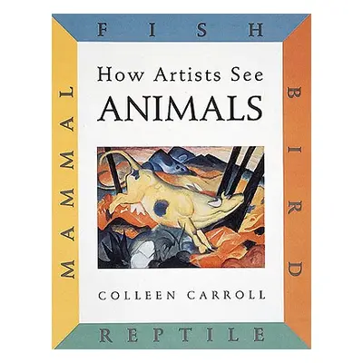 "How Artists See: Animals: Mammal Fish Bird Reptile" - "" ("Carroll Colleen")(Paperback)