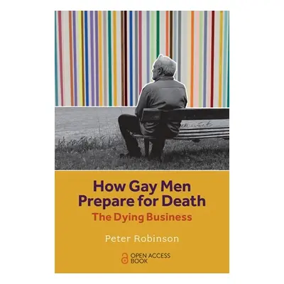 "How Gay Men Prepare for Death: The Dying Business" - "" ("Robinson Peter")(Paperback)