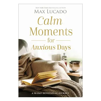 "Calm Moments for Anxious Days: A 90-Day Devotional Journey" - "" ("Lucado Max")(Pevná vazba)