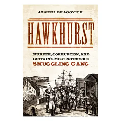 "Hawkhurst: Murder, Money and Smuggling in Georgian England" - "" ("Dragovich Joseph")(Paperback