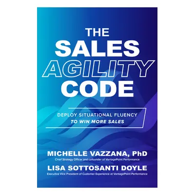 "The Sales Agility Code: Deploy Situational Fluency to Win More Sales" - "" ("Vazzana Michelle")