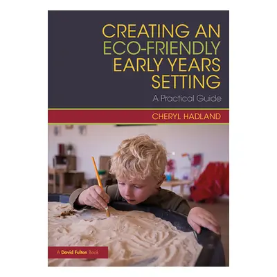 "Creating an Eco-Friendly Early Years Setting: A Practical Guide" - "" ("Hadland Cheryl")(Paperb