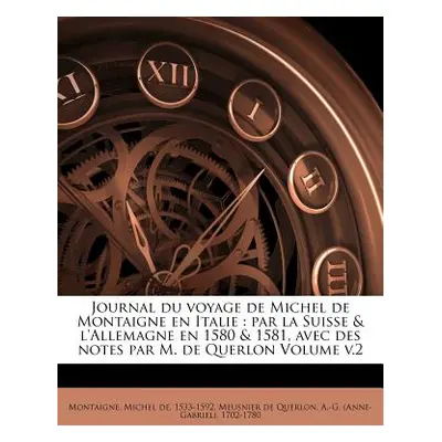 "Journal du voyage de Michel de Montaigne en Italie: par la Suisse & l'Allemagne en 1580 & 1581,