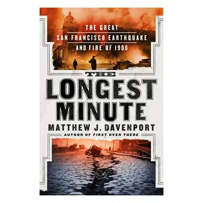 "The Longest Minute: The Great San Francisco Earthquake and Fire of 1906" - "" ("Davenport Matth