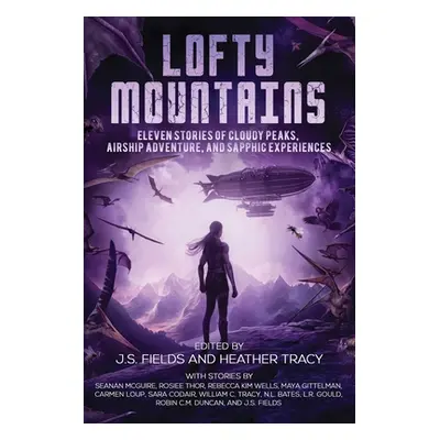 "Lofty Mountains: Eleven Stories of Cloudy Peaks, Airship Adventure, and Sapphic Experiences" - 