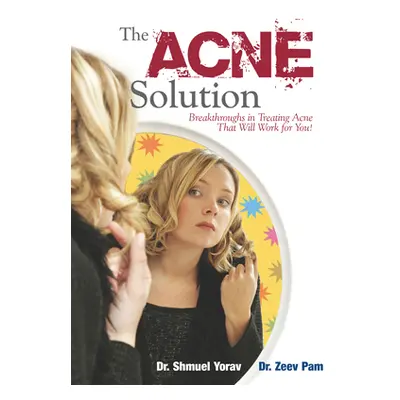 "The Acne Solution: Breakthroughs in Treating Acne That Will Work for You!" - "" ("Yorav Shmuel"