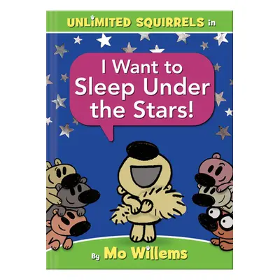 "I Want to Sleep Under the Stars! (an Unlimited Squirrels Book)" - "" ("Willems Mo")(Pevná vazba