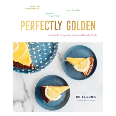 "Perfectly Golden: Adaptable Recipes for Sweet and Simple Treats" - "" ("Garbacz Angela")(Pevná 