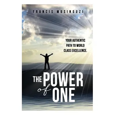 "The Power of One: Your authentic path to world class excellence." - "" ("Musinguzi Francis")(Pa