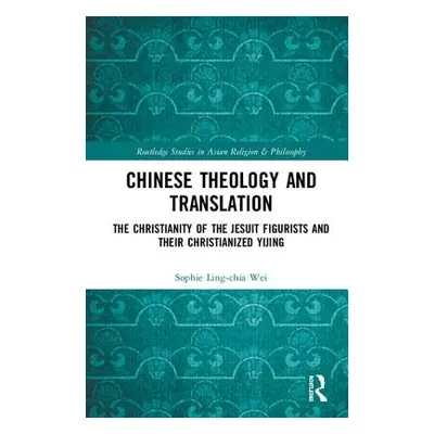 "Chinese Theology and Translation: The Christianity of the Jesuit Figurists and Their Christiani