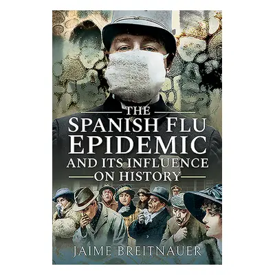 "The Spanish Flu Epidemic and Its Influence on History" - "" ("Breitnauer Jaime")(Paperback)