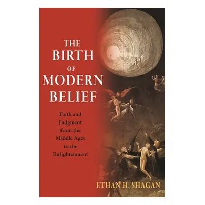 "The Birth of Modern Belief: Faith and Judgment from the Middle Ages to the Enlightenment" - "" 