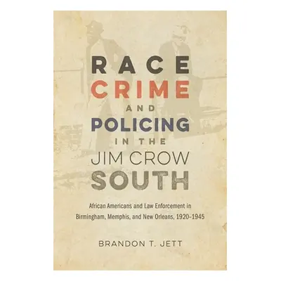 "Race, Crime, and Policing in the Jim Crow South: African Americans and Law Enforcement in Birmi