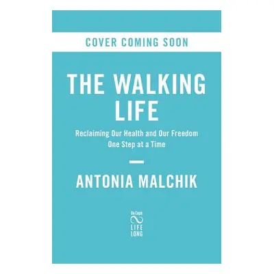 "A Walking Life: Reclaiming Our Health and Our Freedom One Step at a Time" - "" ("Malchik Antoni