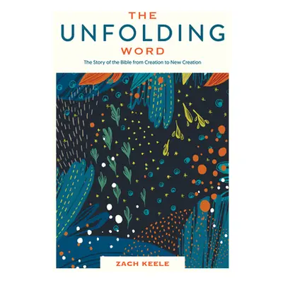 "The Unfolding Word: The Story of the Bible from Creation to New Creation" - "" ("Keele Zach")(P