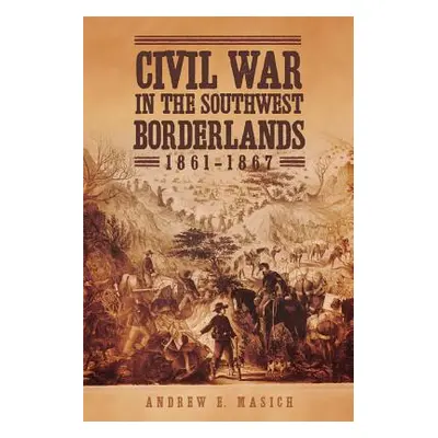 "Civil War in the Southwest Borderlands, 1861-1867" - "" ("Masich Andrew E.")(Paperback)