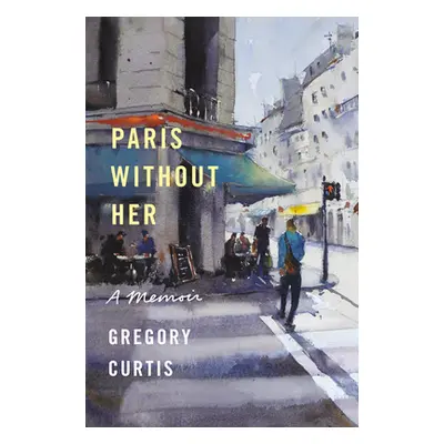 "Paris Without Her: A Memoir" - "" ("Curtis Gregory")(Pevná vazba)