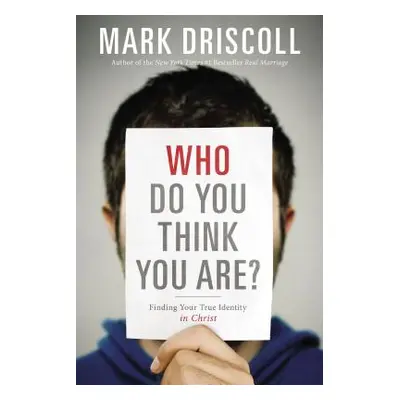 "Who Do You Think You Are?: Finding Your True Identity in Christ" - "" ("Driscoll Mark")(Paperba