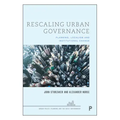 "Rescaling Urban Governance: Planning, Localism and Institutional Change" - "" ("Sturzaker John"