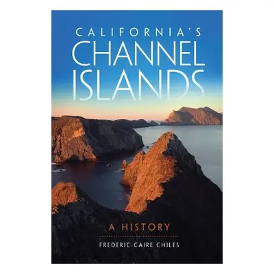 "California's Channel Islands: A History" - "" ("Chiles Frederic C.")(Paperback)