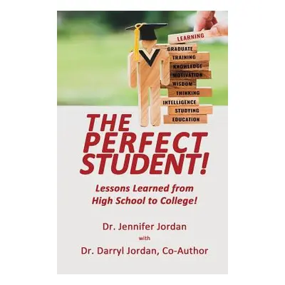 "The Perfect Student: Lessons Learned from High School to College!" - "" ("Jordan Jennifer")(Pap