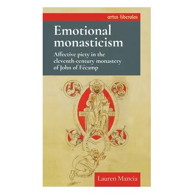 "Emotional Monasticism: Affective Piety in the Eleventh-Century Monastery of John of Fcamp" - ""