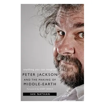 "Anything You Can Imagine: Peter Jackson and the Making of Middle-Earth" - "" ("Nathan Ian")(Pap