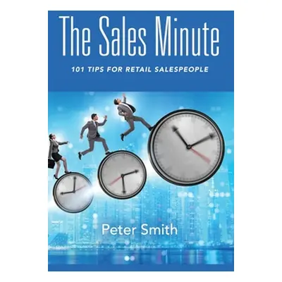 "The Sales Minute: 101 Tips for Retail Salespeople" - "" ("Smith Peter")(Pevná vazba)