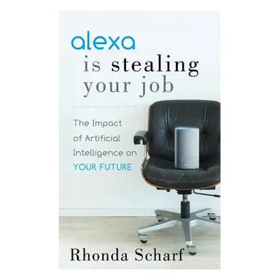 "Alexa Is Stealing Your Job: The Impact of Artificial Intelligence on Your Future" - "" ("Scharf