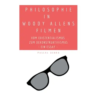 "Philosophie in Woody Allens Filmen: Vom Existentialismus zum Dekonstruktivismus" - "" ("Debra P