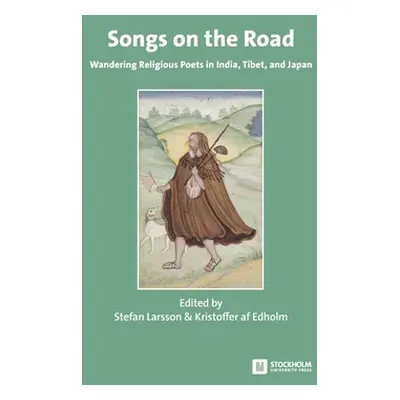 "Songs on the Road: Wandering Religious Poets in India, Tibet, and Japan" - "" ("Larsson Stefan"