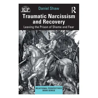 "Traumatic Narcissism and Recovery: Leaving the Prison of Shame and Fear" - "" ("Shaw Daniel")(P