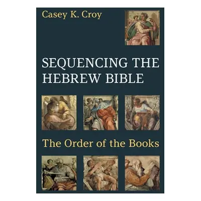 "Sequencing the Hebrew Bible: The Order of the Books" - "" ("Croy Casey K.")(Pevná vazba)