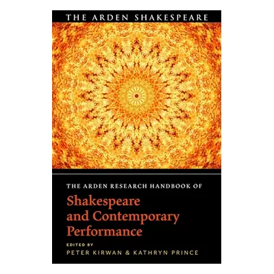 "The Arden Research Handbook of Shakespeare and Contemporary Performance" - "" ("Kirwan Peter")(