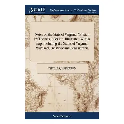 "Notes on the State of Virginia. Written by Thomas Jefferson. Illustrated with a Map, Including 