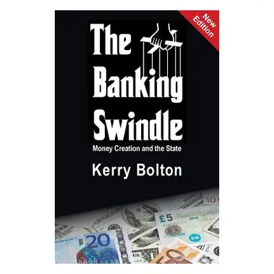 "The Banking Swindle: Money Creation and the State" - "" ("Bolton Kerry")(Paperback)