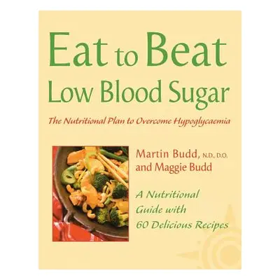 "Low Blood Sugar: The Nutritional Plan to Overcome Hypoglycaemia, with 60 Recipes (Eat to Beat)"