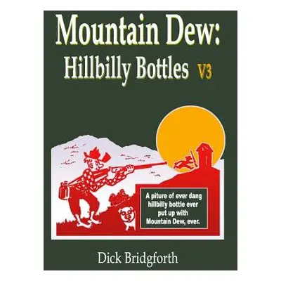 "Mountain Dew: Hillbilly Bottles V3" - "" ("Bridgforth Dick")(Paperback)