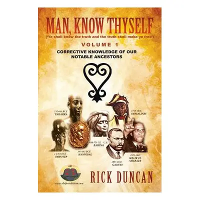 "Man, Know Thyself: Volume 1 Corrective Knowledge of Our Notable Ancestors" - "" ("Duncan Rick")