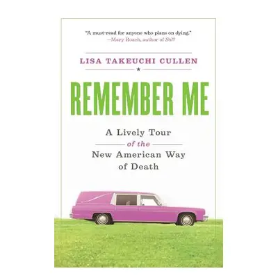 "Remember Me: A Lively Tour of the New American Way of Death" - "" ("Cullen Lisa Takeuchi")(Pape