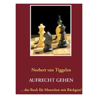 "Aufrecht gehen: ... das Buch fr Menschen mit Rckgrat!" - "" ("Van Tiggelen Norbert")(Paperback)