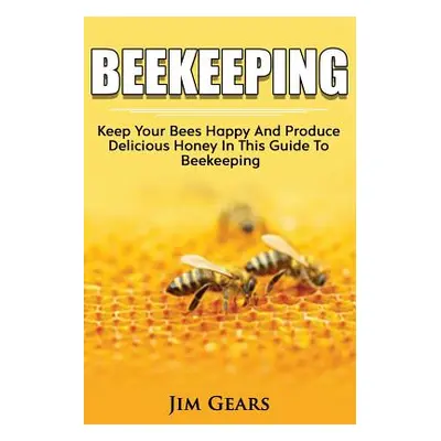 "Bee Keeping: An Ultimate Guide To BeeKeeping At Home, Raise Honey Bees, Make Honey, Homesteadin