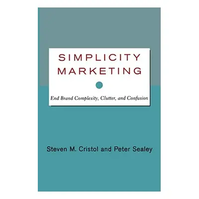 "Simplicity Marketing: End Brand Complexity, Clutter, and Confusion" - "" ("Cristol Steven M.")(