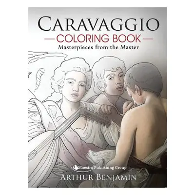 "Caravaggio Coloring Book: Masterpieces from the Master" - "" ("Benjamin Arthur")(Paperback)