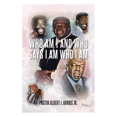 "Who Am I And Who Says I Am Who I Am" - "" ("Harris Pastor Albert J. Jr.")(Paperback)