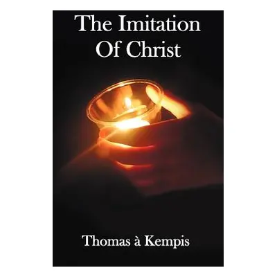 "The Imitation of Christ - With Indexes of Biblical References, People Names and Subject Matter"