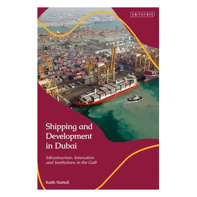 "Shipping and Development in Dubai: Infrastructure, Innovation and Institutions in the Gulf" - "